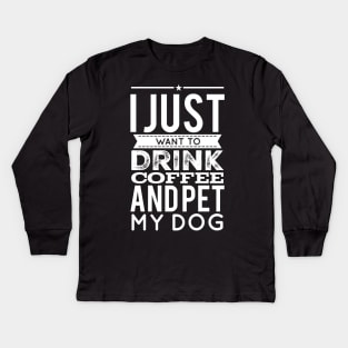 I just want to drink coffee and pet my dog Kids Long Sleeve T-Shirt
